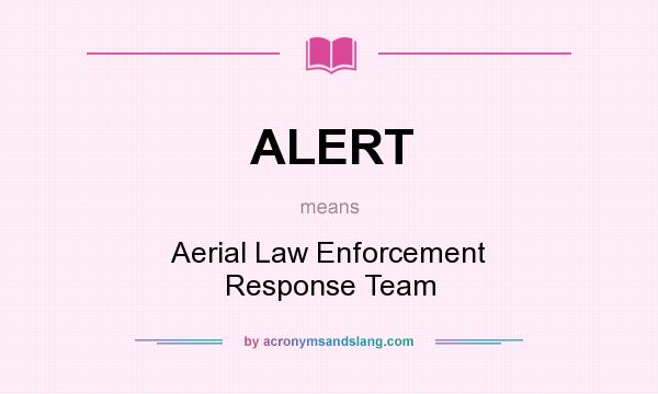 What does ALERT mean? It stands for Aerial Law Enforcement Response Team