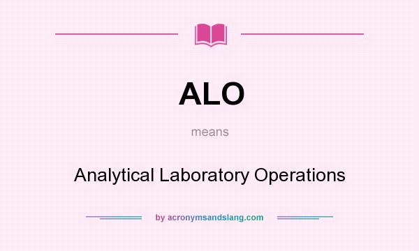 What does ALO mean? It stands for Analytical Laboratory Operations