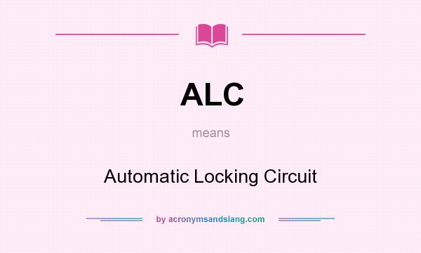 What does ALC mean? It stands for Automatic Locking Circuit