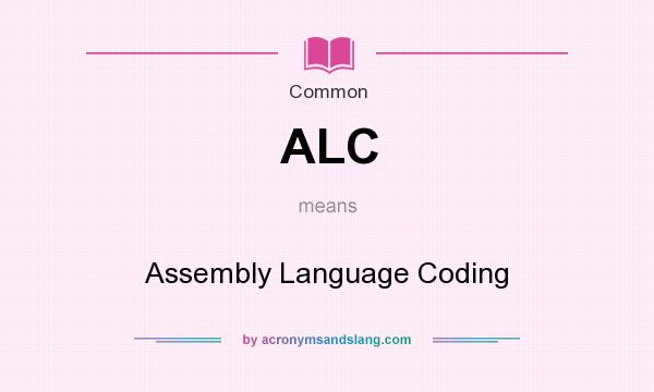 What does ALC mean? It stands for Assembly Language Coding