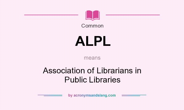 What does ALPL mean? It stands for Association of Librarians in Public Libraries