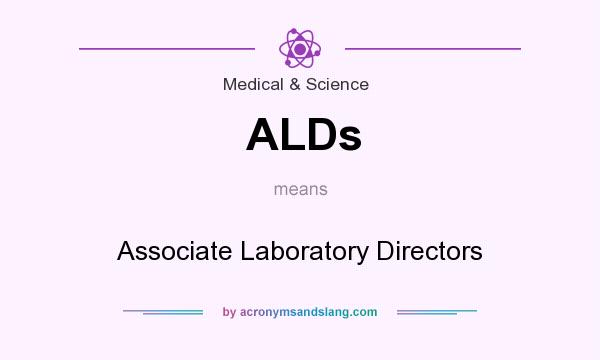 What does ALDs mean? It stands for Associate Laboratory Directors