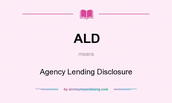 What does ALD mean? It stands for Agency Lending Disclosure