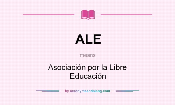 What does ALE mean? It stands for Asociación por la Libre Educación