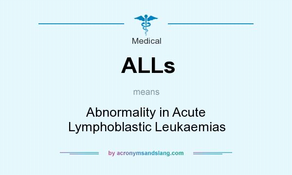 What does ALLs mean? It stands for Abnormality in Acute Lymphoblastic Leukaemias