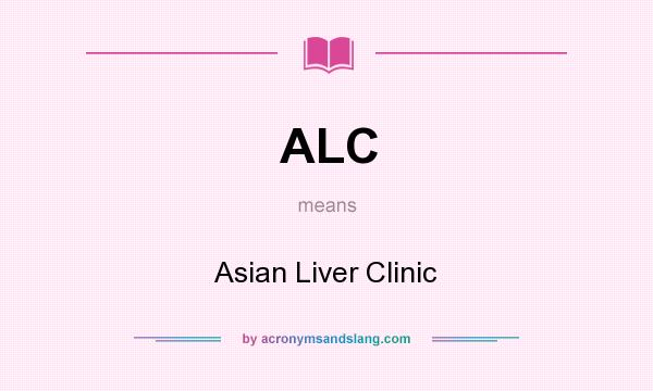 What does ALC mean? It stands for Asian Liver Clinic