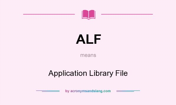 What does ALF mean? It stands for Application Library File