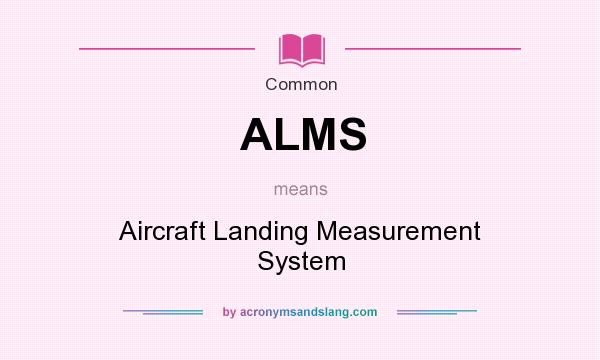 What does ALMS mean? It stands for Aircraft Landing Measurement System