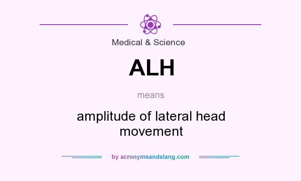 What does ALH mean? It stands for amplitude of lateral head movement
