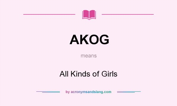 What does AKOG mean? It stands for All Kinds of Girls