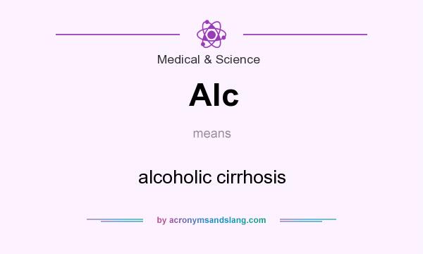What does Alc mean? It stands for alcoholic cirrhosis
