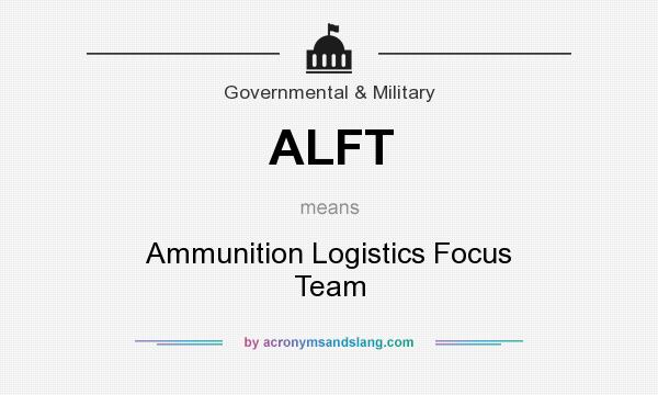 What does ALFT mean? It stands for Ammunition Logistics Focus Team