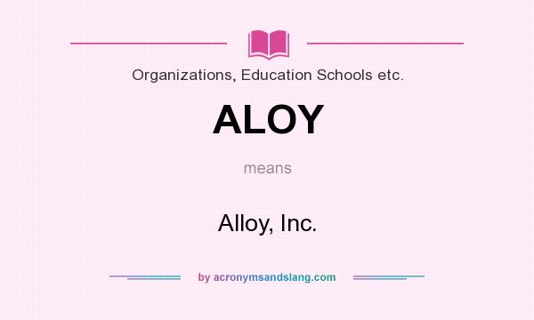 What does ALOY mean? It stands for Alloy, Inc.