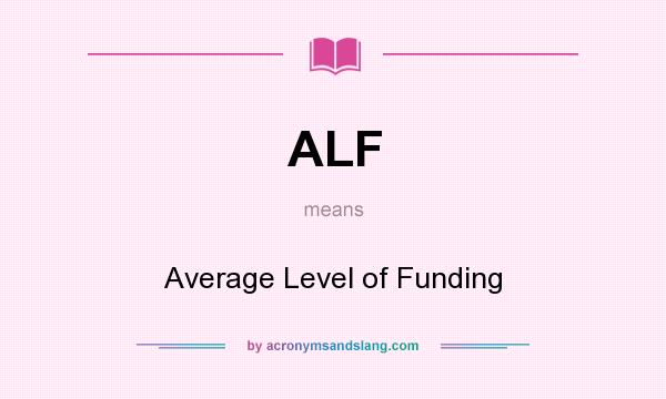 What does ALF mean? It stands for Average Level of Funding