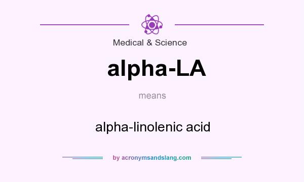 What does alpha-LA mean? It stands for alpha-linolenic acid