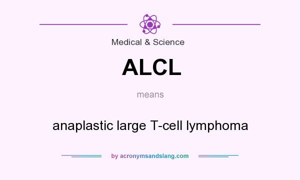 What does ALCL mean? It stands for anaplastic large T-cell lymphoma