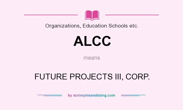 What does ALCC mean? It stands for FUTURE PROJECTS III, CORP.