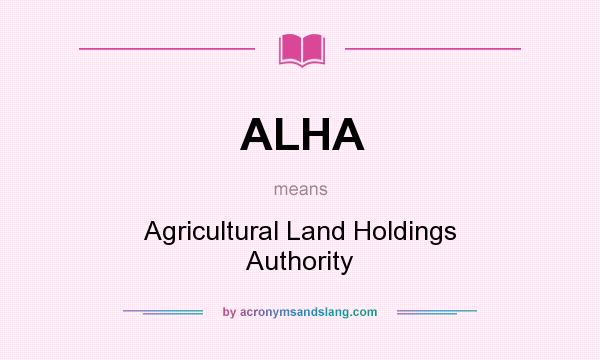 What does ALHA mean? It stands for Agricultural Land Holdings Authority