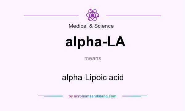 What does alpha-LA mean? It stands for alpha-Lipoic acid