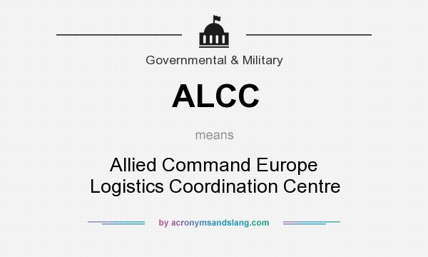 What does ALCC mean? It stands for Allied Command Europe Logistics Coordination Centre