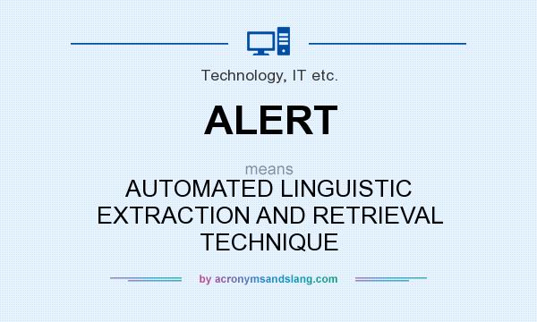 What does ALERT mean? It stands for AUTOMATED LINGUISTIC EXTRACTION AND RETRIEVAL TECHNIQUE