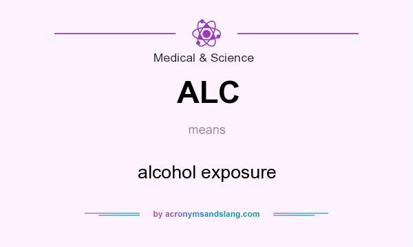 What does ALC mean? It stands for alcohol exposure