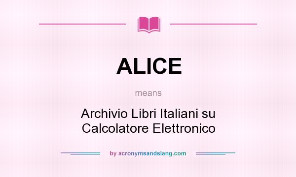 What does ALICE mean? It stands for Archivio Libri Italiani su Calcolatore Elettronico