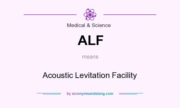 What does ALF mean? It stands for Acoustic Levitation Facility