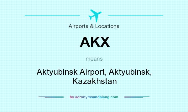 What does AKX mean? It stands for Aktyubinsk Airport, Aktyubinsk, Kazakhstan