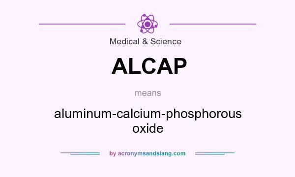 What does ALCAP mean? It stands for aluminum-calcium-phosphorous oxide