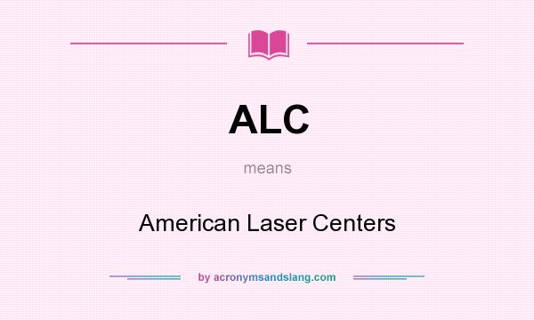 What does ALC mean? It stands for American Laser Centers