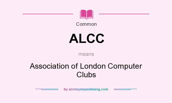 What does ALCC mean? It stands for Association of London Computer Clubs