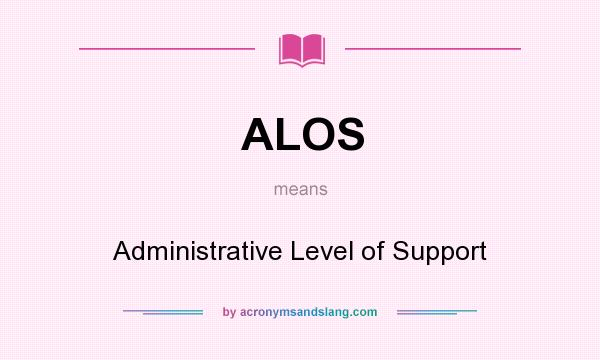What does ALOS mean? It stands for Administrative Level of Support
