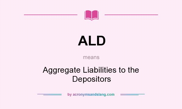 What does ALD mean? It stands for Aggregate Liabilities to the Depositors