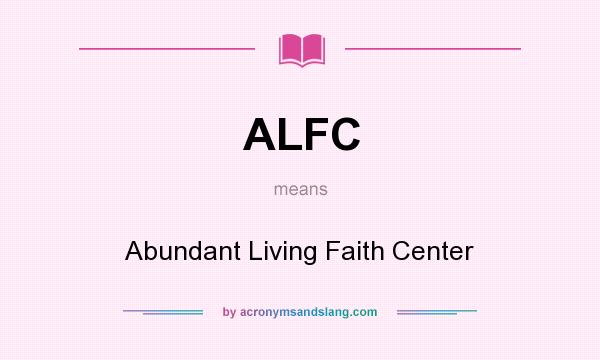 What does ALFC mean? It stands for Abundant Living Faith Center