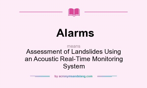 What does Alarms mean? It stands for Assessment of Landslides Using an Acoustic Real-Time Monitoring System
