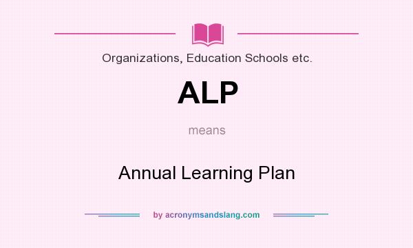 What does ALP mean? It stands for Annual Learning Plan