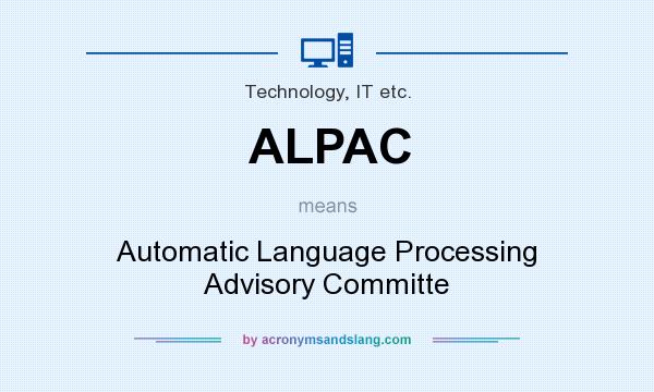 What does ALPAC mean? It stands for Automatic Language Processing Advisory Committe