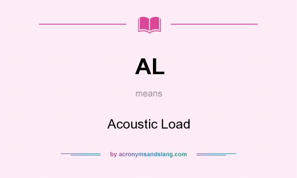 What does AL mean? It stands for Acoustic Load