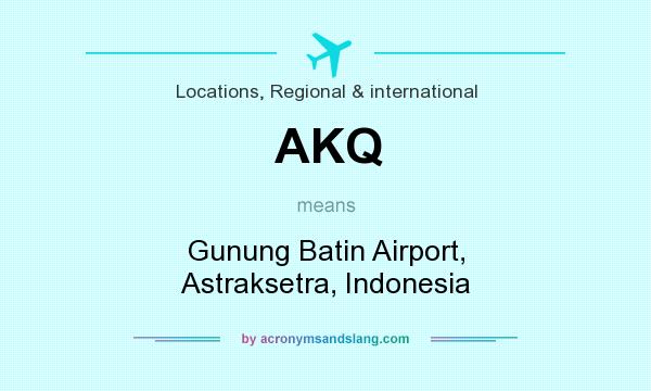 What does AKQ mean? It stands for Gunung Batin Airport, Astraksetra, Indonesia