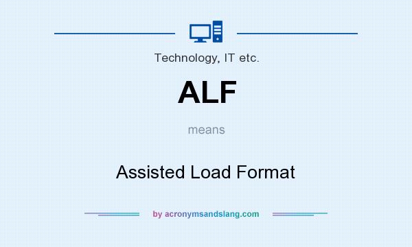 What does ALF mean? It stands for Assisted Load Format