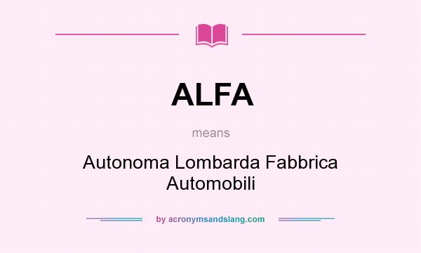 What does ALFA mean? It stands for Autonoma Lombarda Fabbrica Automobili