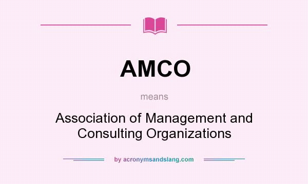 What does AMCO mean? It stands for Association of Management and Consulting Organizations