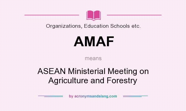 What does AMAF mean? It stands for ASEAN Ministerial Meeting on Agriculture and Forestry