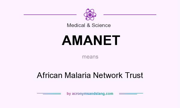 What does AMANET mean? It stands for African Malaria Network Trust