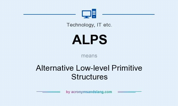 What does ALPS mean? It stands for Alternative Low-level Primitive Structures