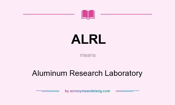 What does ALRL mean? It stands for Aluminum Research Laboratory