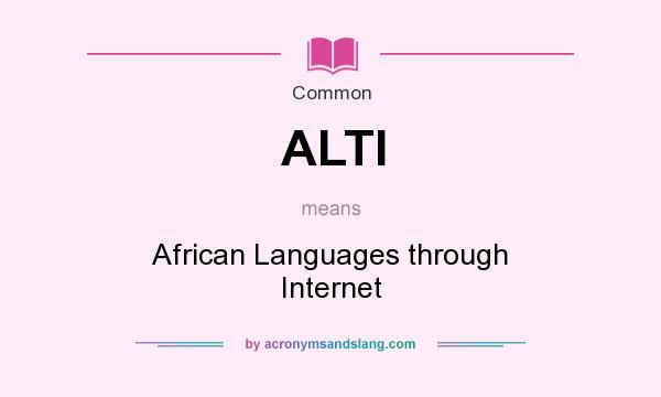 What does ALTI mean? It stands for African Languages through Internet