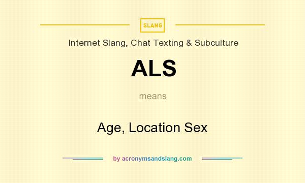 What does ALS mean? It stands for Age, Location Sex