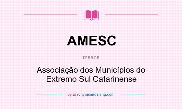 What does AMESC mean? It stands for Associação dos Municípios do Extremo Sul Catarinense